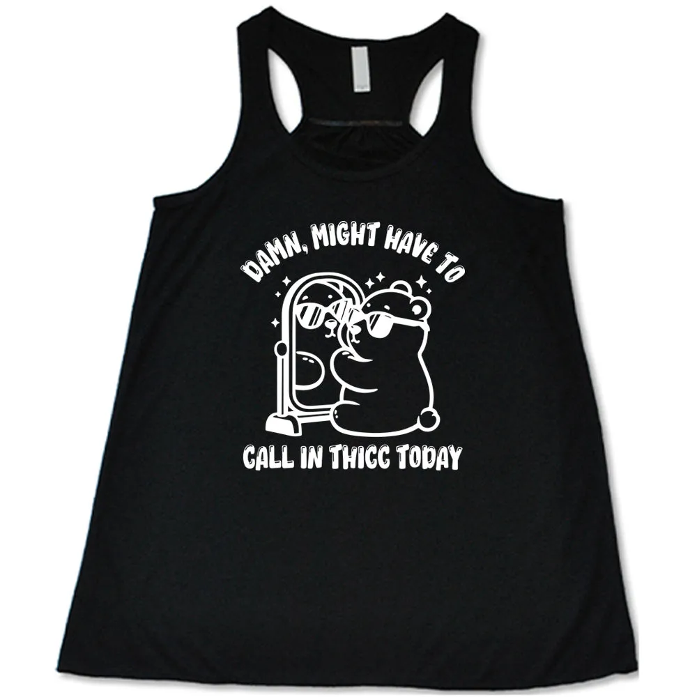 Damn Might Have To Call In Thicc Today Shirt