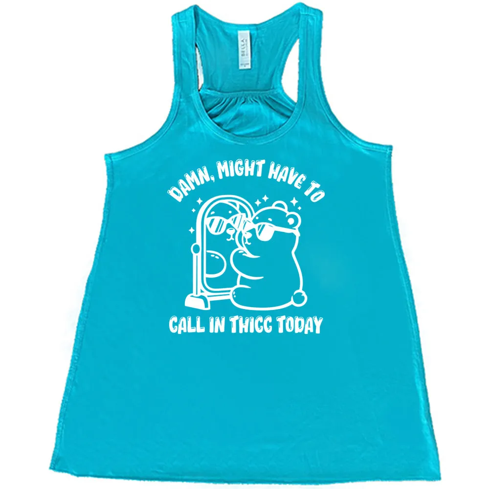 Damn Might Have To Call In Thicc Today Shirt