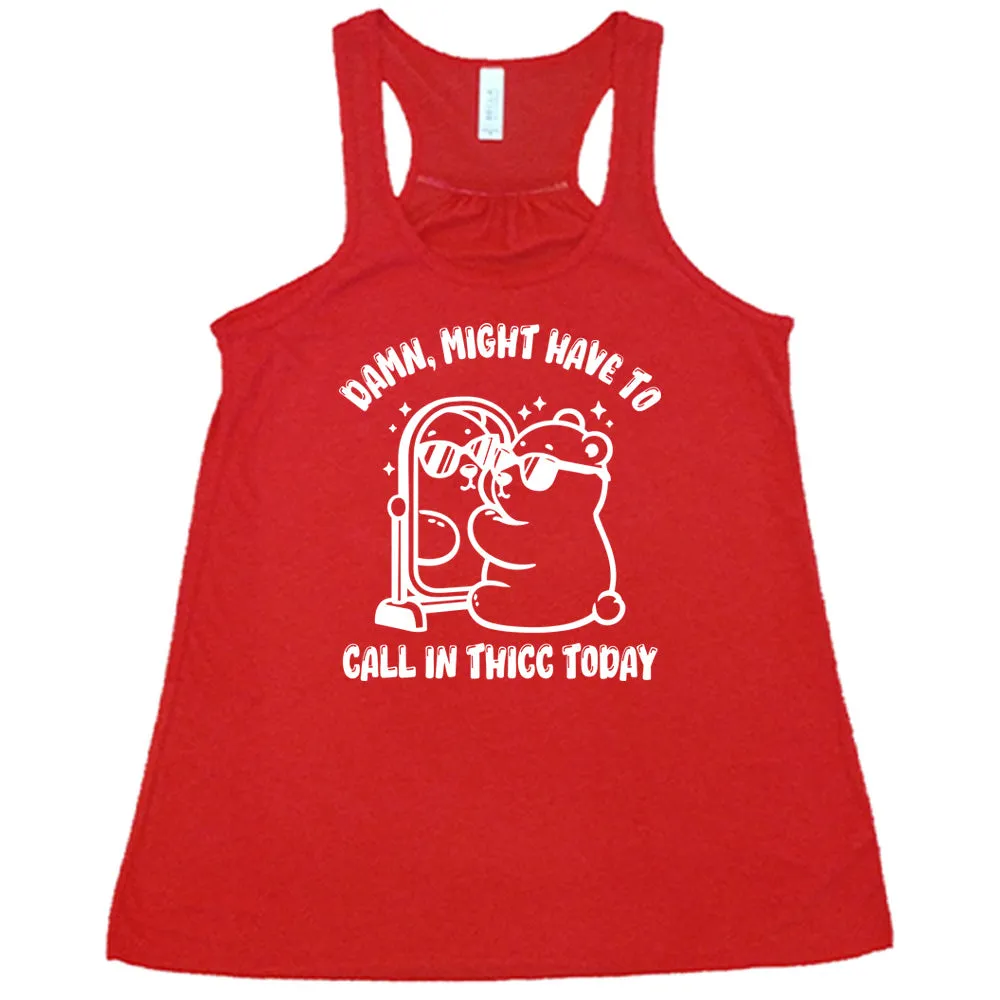 Damn Might Have To Call In Thicc Today Shirt