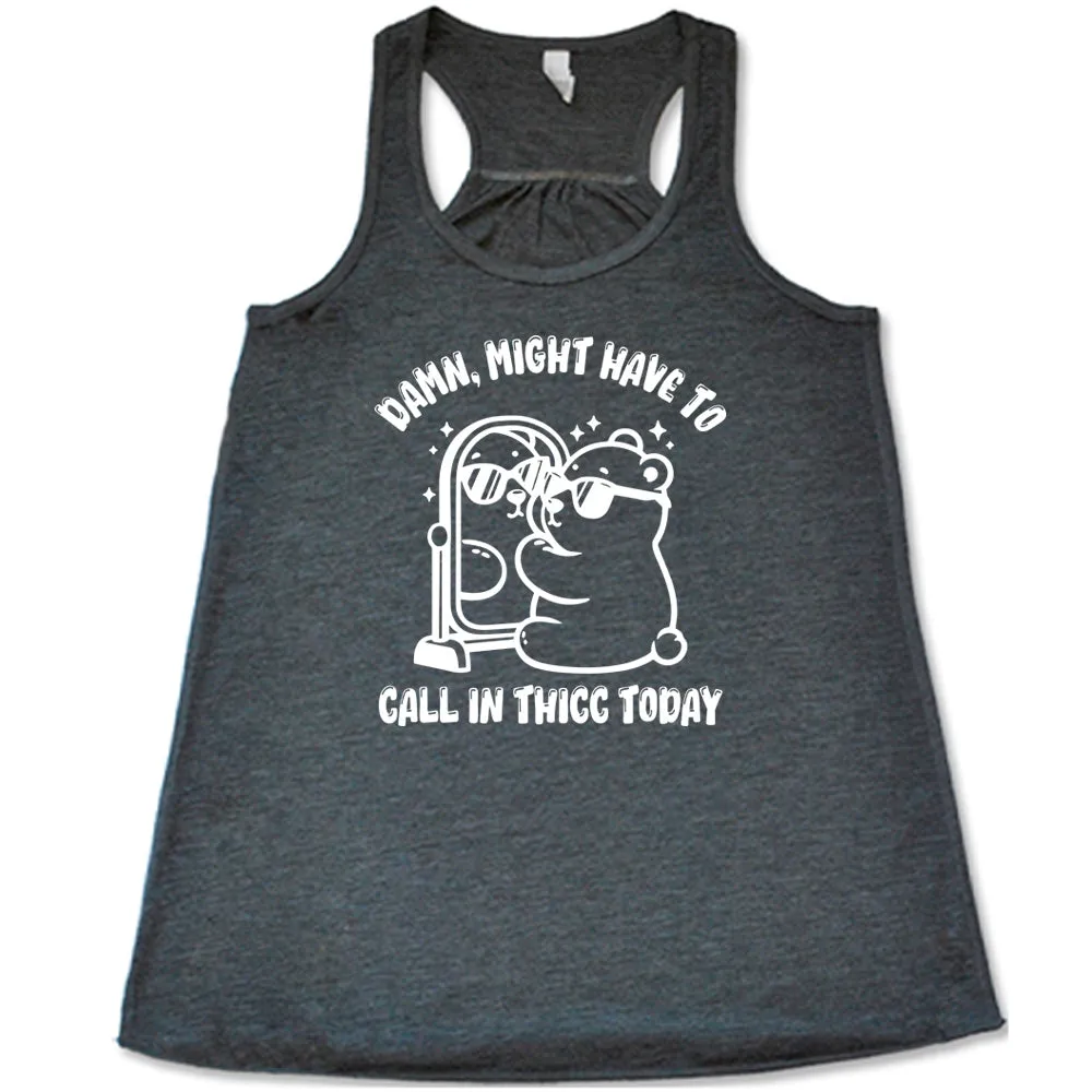 Damn Might Have To Call In Thicc Today Shirt