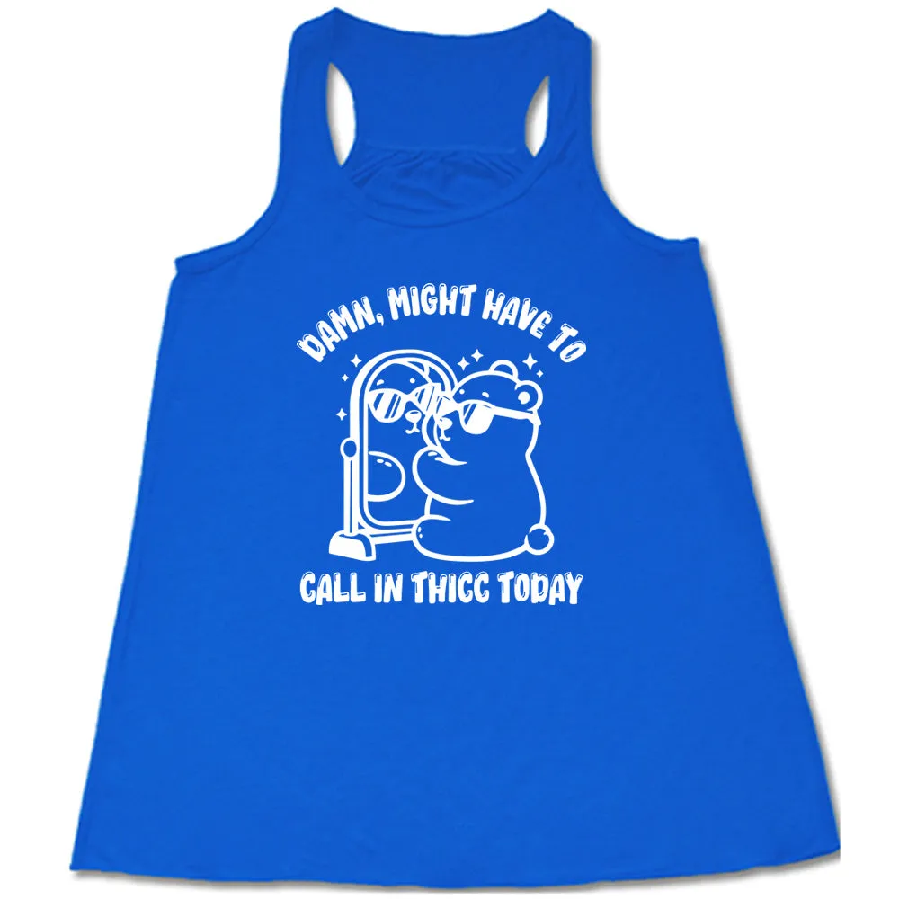 Damn Might Have To Call In Thicc Today Shirt