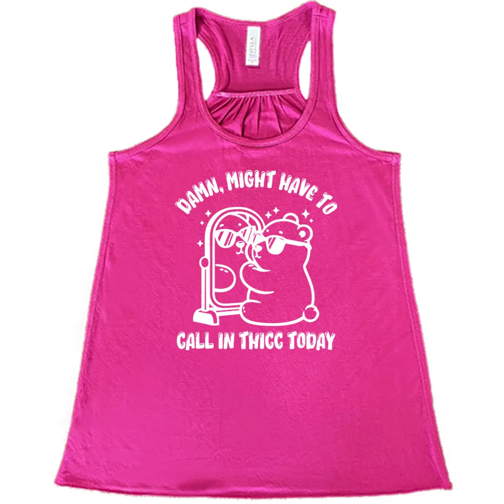 Damn Might Have To Call In Thicc Today Shirt