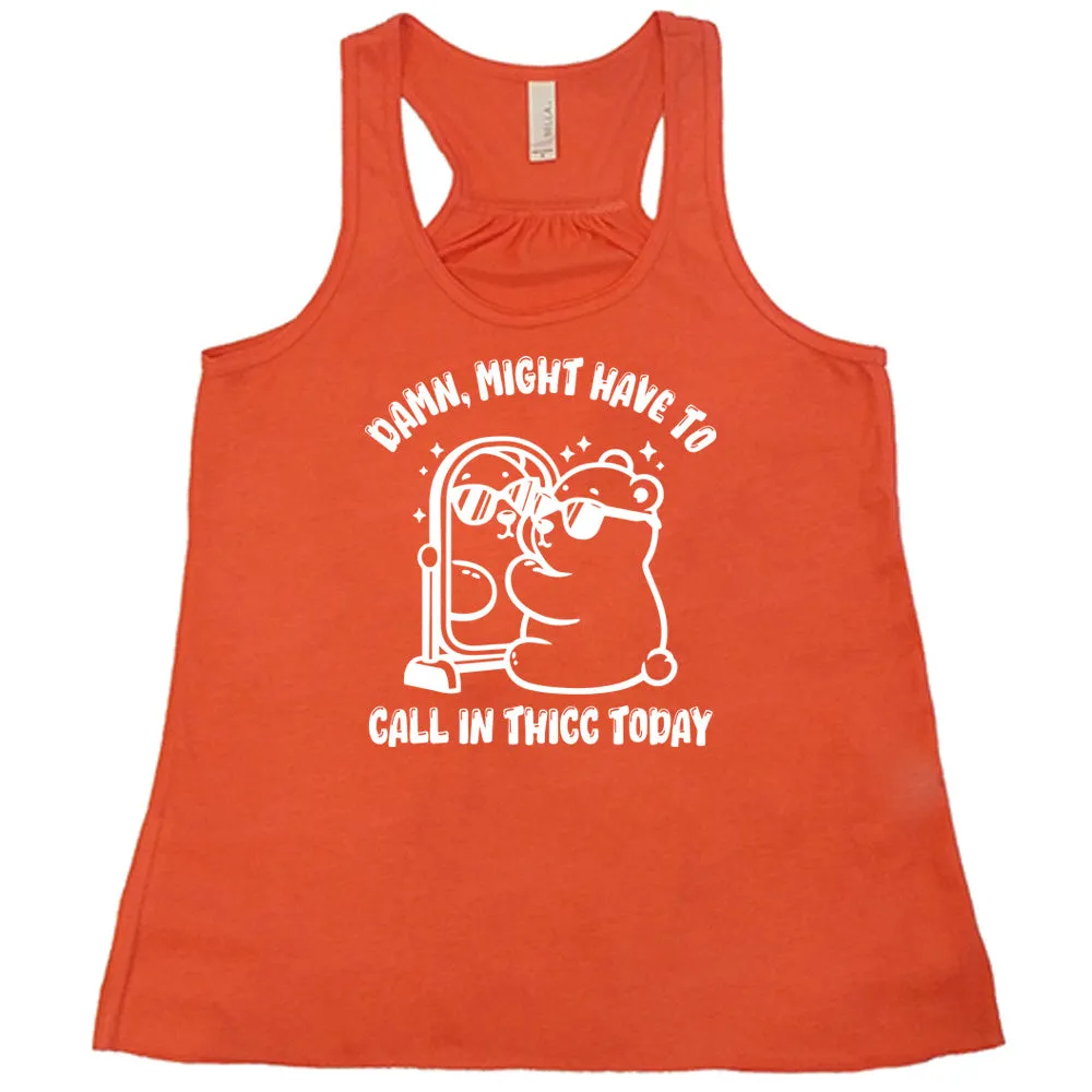 Damn Might Have To Call In Thicc Today Shirt
