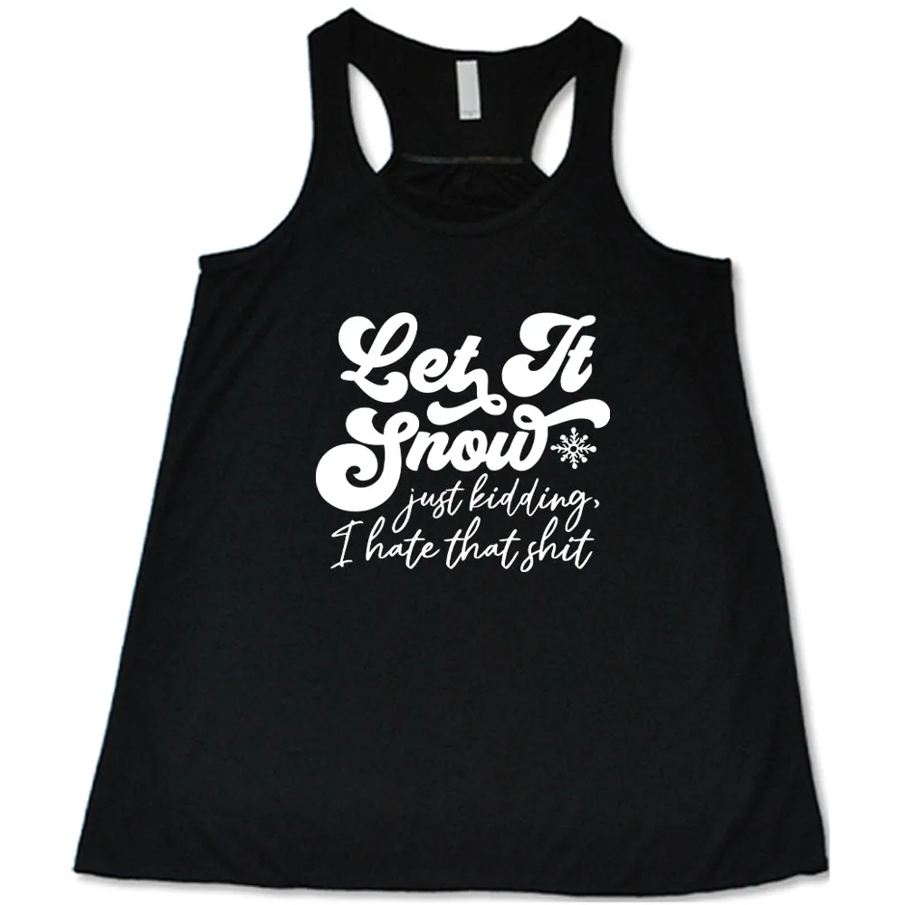 Let It Snow, Just Kidding I Hate That Shit Shirt