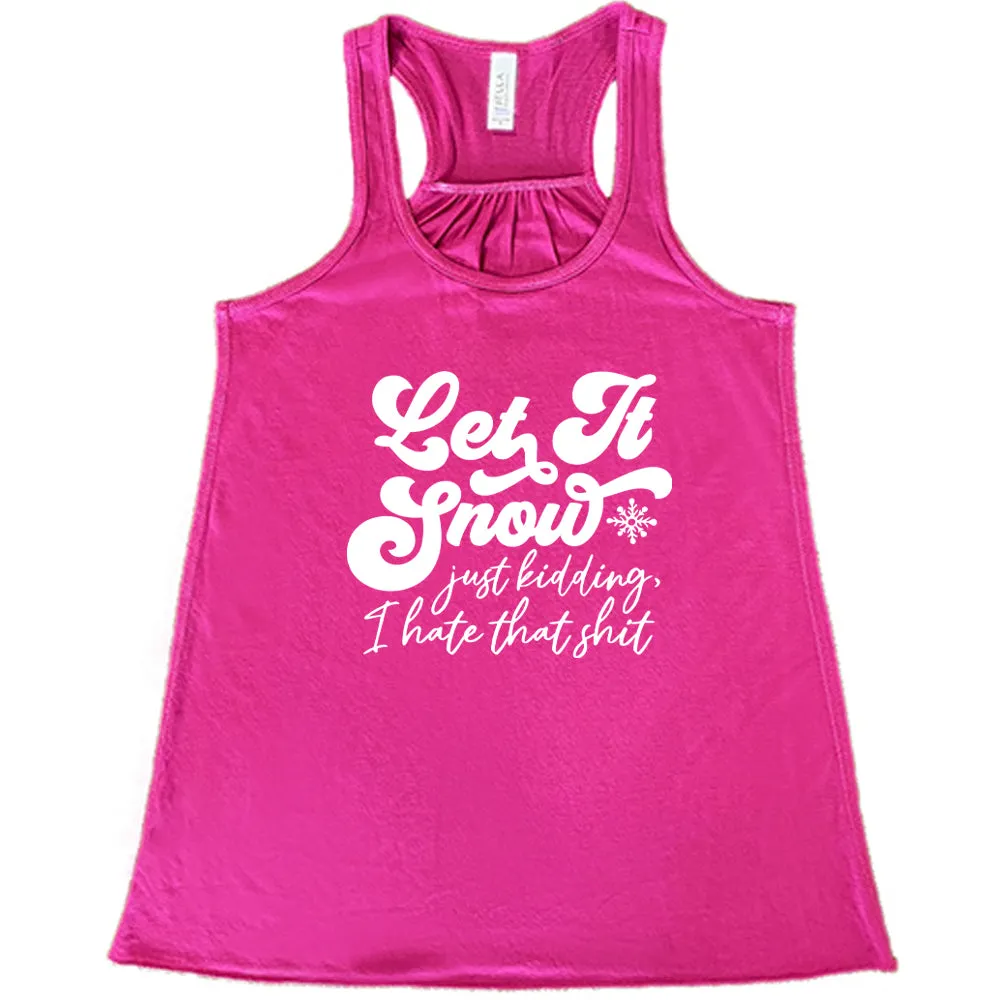 Let It Snow, Just Kidding I Hate That Shit Shirt
