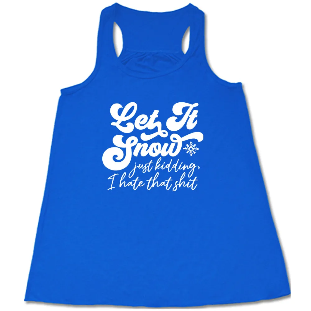 Let It Snow, Just Kidding I Hate That Shit Shirt