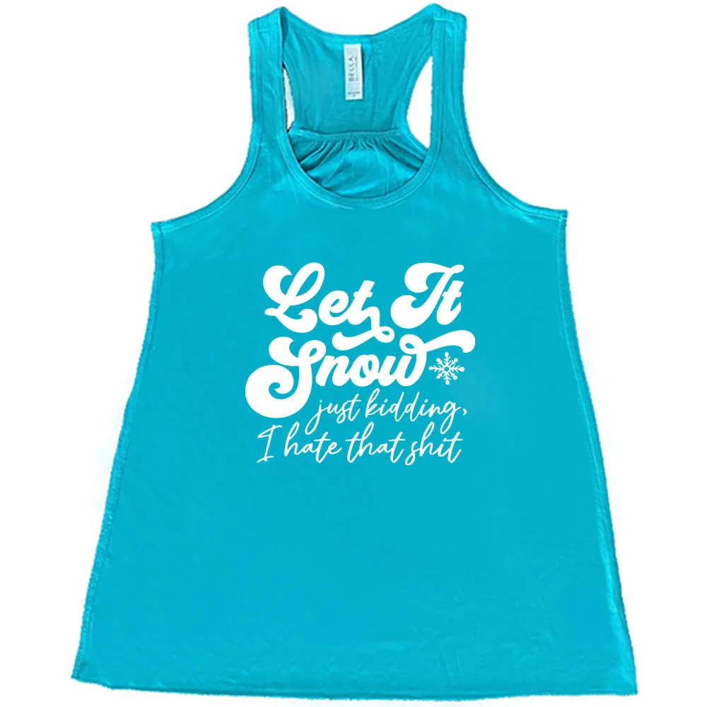 Let It Snow, Just Kidding I Hate That Shit Shirt