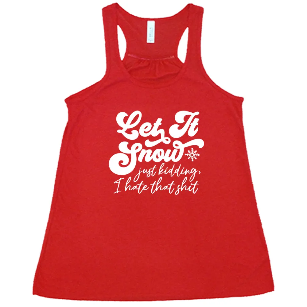 Let It Snow, Just Kidding I Hate That Shit Shirt