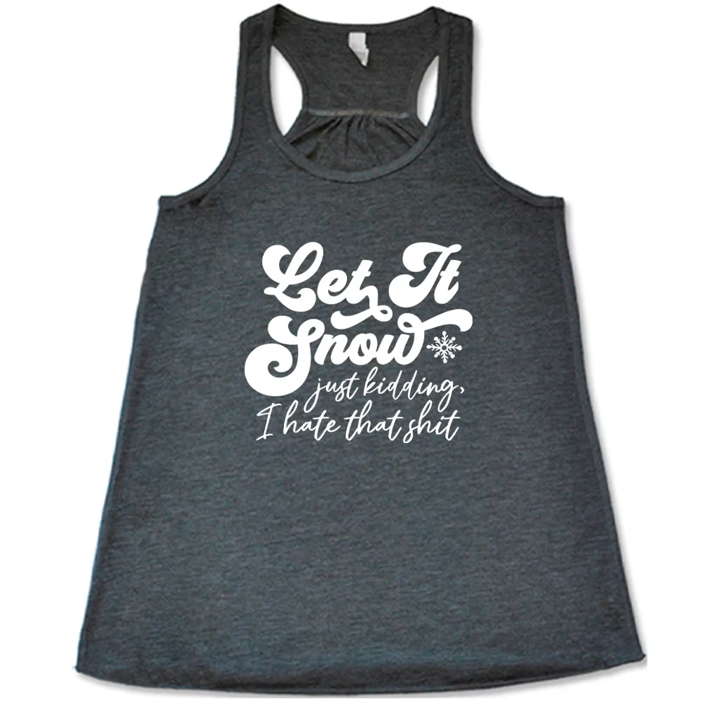 Let It Snow, Just Kidding I Hate That Shit Shirt