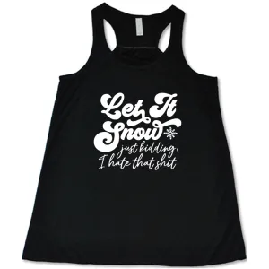 Let It Snow, Just Kidding I Hate That Shit Shirt
